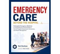 Emergency Care Beyond the Hospital: Prehospital Emergency Medicine: A Comprehensive Clinical Guide to Out-of-Hospital Assessment, Intervention, and Patient Management