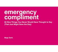 Emergency Compliment: 60 Nice Things You Never Would Have Thought to Say (That Just Might Save the Day)