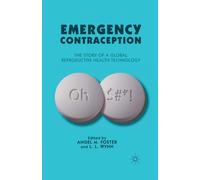 Emergency Contraception : The Story of a Global Reproductive Health Technology
