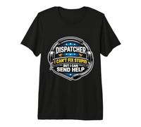 Emergency Dispatcher I Can't Fix Stupid But I Can Send Help Premium T-Shirt