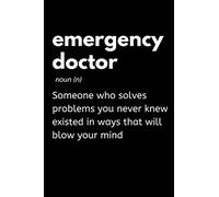 Emergency Doctor - Someone Who Solves Problems You Never Knew Existed In Ways That Will Blow Your Mind: Funny Medical Doctor Notebook With Lined ... Gift Idea For An Emergency Doctor