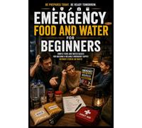 Emergency Food and Water for Beginners: Simple Food and Water Basics for Building a Reliable Emergency Supply Without Stress or Waste (Series A: Beginner Emergency Preparedness)