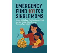 Emergency Fund 101 for Single Moms: How to Build a Safety Net, Gain Peace of Mind, and Take Control of Your Finances-Even on a Tight Budget (The Single Mom’s Financial Guide)