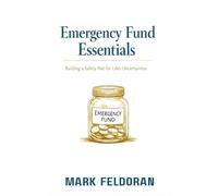 Emergency Fund Essentials: Building a Safety Net for Life's Uncertainties - a book Explaining What is Emergency Funds, it's importance and How to ... practical lessons that you remember for life.