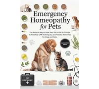 Emergency Homeopathy for Pets: The Natural Way to Save Your Pet’s Life (A-Z Guide to First Aid, CPR Techniques, and Holistic Remedies for Dogs and Cats.