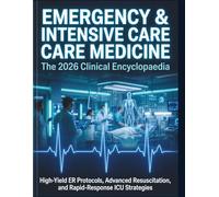 Emergency & Intensive Care Medicine: The 2026 Clinical Encyclopaedia: High-Yield ER Protocols, Advanced Resuscitation, and Rapid-Response ICU Strategies