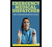 Emergency Medical Dispatcher - The Comprehensive Guide: Mastering the Critical Skills for Life-Saving Communication