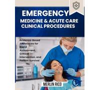 EMERGENCY MEDICINE & ACUTE CARE CLINICAL PROCEDURES: Evidence-Based Techniques for Rapid Assessment, Critical Intervention, and Patient Survival