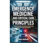 EMERGENCY MEDICINE AND CRITICAL CARE PRINCIPLES: trauma response lifesaving interventions and acute patient management (ADVANCED CLINICAL MEDICINE AND THERAPEUTIC SCIENCES)