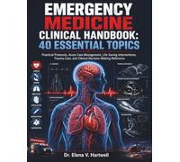 EMERGENCY MEDICINE CLINICAL HANDBOOK: 40 ESSENTIAL TOPICS: Practical Protocols, Acute Care Management, Life-Saving Interventions, Trauma Care, and Clinical Decision-Making Reference