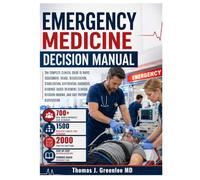 Emergency Medicine Decision Manual: The Complete Clinical Guide to Rapid Assessment, Triage, Resuscitation, Stabilization, Differential Diagnosis, ... Decision-Making, and Safe Patient Disposition