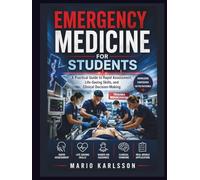 EMERGENCY MEDICINE FOR STUDENTS: A Practical Guide to Rapid Assessment, Life-Saving Skills, and Clinical Decision-Making