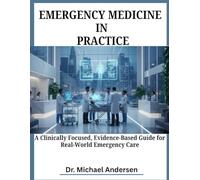 EMERGENCY MEDICINE IN PRACTICE: A Clinically Focused, Evidence-Based Guide for Real-World Emergency Care