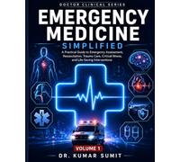 Emergency Medicine Simplified Vol-1: A Practical Guide to Emergency Medicine, Trauma, Critical Care, Resuscitation, and Patient Management (Doctor Clinical Series)