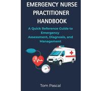 Emergency Nurse Practitioner Handbook: A Quick Reference Guide to Emergency Assessment, Diagnosis, and Management