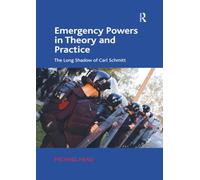 Emergency Powers in Theory and Practice: The Long Shadow of Carl Schmitt