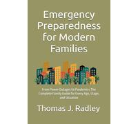 Emergency Preparedness for Modern Families: From Power Outages to Pandemics The Complete Family Guide for Every Age, Stage, and Situation (You've Got This!)
