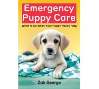 Emergency Puppy Care : What to Do When Your Puppy Needs Help