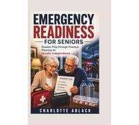 EMERGENCY READINESS FOR SENIORS: Disaster Prep Through Practical Planning for Greater Independence