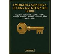 Emergency Supplies & Go-Bag Inventory Log Book: Large Print Tracker for Food, Water, First Aid, Flashlights, Batteries, Documents, Expiration Dates & Restock Notes