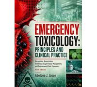 Emergency Toxicology: Principles and Clinical Practice: Recognition, Resuscitation, Antidotes, Drug Overdose Management, and Environmental Toxic Exposures