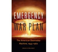 Emergency War Plan : The American Doomsday Machine, 1945-1960