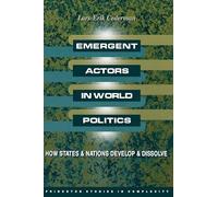 Emergent Actors in World Politics: How States and Nations Develop and Dissolve: 2 (Princeton Studies in Complexity)