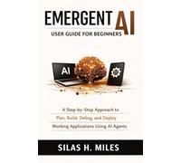 Emergent AI User Guide for Beginners: A Step-by-Step Approach to Plan, Build, Debug, and Deploy Working Applications Using AI Agents