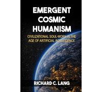 Emergent Cosmic Humanism: Civilizational Soul-Work in the Age of Artificial Intelligence