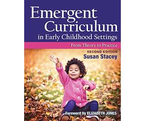 Emergent Curriculum in Early Childhood Settings: From Theory to Practice, Second Edition