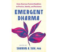 Emergent Dharma: Asian American Buddhist Feminists on Practice, Identity, and Resistance