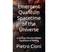 Emergent Quantum Spacetime of the Universe: A Journey into the Hidden Equations of Reality