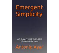 Emergent Simplicitty: An Inquiry into the Logic of Inverted Effort