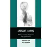 Emergent Teaching : A Path of Creativity, Significance, and Transformation