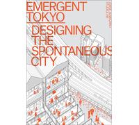 Emergent Tokyo : Designing the Spontaneous City
