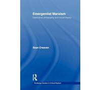 Emergentist Marxism: Dialectical Philosophy and Social Theory (Routledge Studies in Critical Realism)