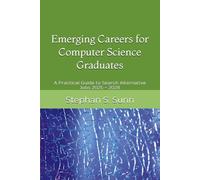 Emerging Careers for Computer Science or Software Engineering Graduates: A Practical Guide to Search Alternative Jobs 2025 ~ 2028