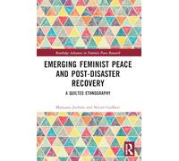 Emerging Feminist Peace from Below and Disaster Recovery: A Quilted Ethnography (Routledge Advances in Feminist Peace Research)