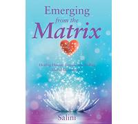 Emerging From the Matrix: Healing Human Trauma and Ending Global Enslavement