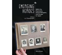 Emerging Heroes : WWII-Era Diplomats, Jewish Refugees, and Escape to Japan