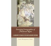 Emerging Iconographies of Medieval Rome: A Laboratory of Images in the Eighth and Ninth Centuries (Byzantium: A European Empire and Its Legacy)