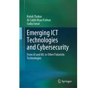 Emerging ICT Technologies and Cybersecurity : From AI and ML to Other Futuristic Technologies