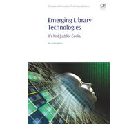Emerging Library Technologies: It's Not Just for Geeks (Chandos Information Professional Series)
