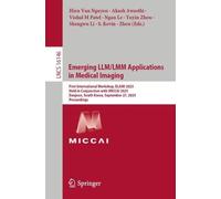 Emerging LLM/LMM Applications in Medical Imaging: First International Workshop, ELAMI 2025, Held in Conjunction with MICCAI 2025, Daejeon, South ... (Lecture Notes in Computer Science, 16146)