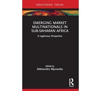 Emerging Market Multinationals in Sub-Saharan Africa: A Legitimacy Perspective (Routledge Focus on Business and Management)