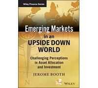 Emerging Markets in an Upside Down World: Challenging Perceptions in Asset Allocation and Investment (The Wiley Finance Series)