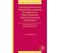Emerging Natural and Tailored Nanomaterials for Radioactive Waste Treatment and Environmental Remediation: Principles and Methodologies: Volume 29 (Interface Science and Technology, Volume 29)