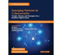 Emerging Patterns in Cybersecurity (Edition1st Edition): Trends, Threats, and Strategies for a Resilient Digital Future