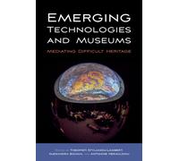 Emerging Technologies and Museums : Mediating Difficult Heritage