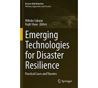 Emerging Technologies for Disaster Resilience: Practical Cases and Theories (Disaster Risk Reduction)